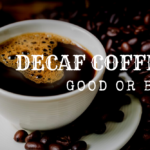 Decaf Coffee: Good or Bad